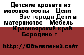 Детские кровати из массива сосны › Цена ­ 3 970 - Все города Дети и материнство » Мебель   . Красноярский край,Бородино г.